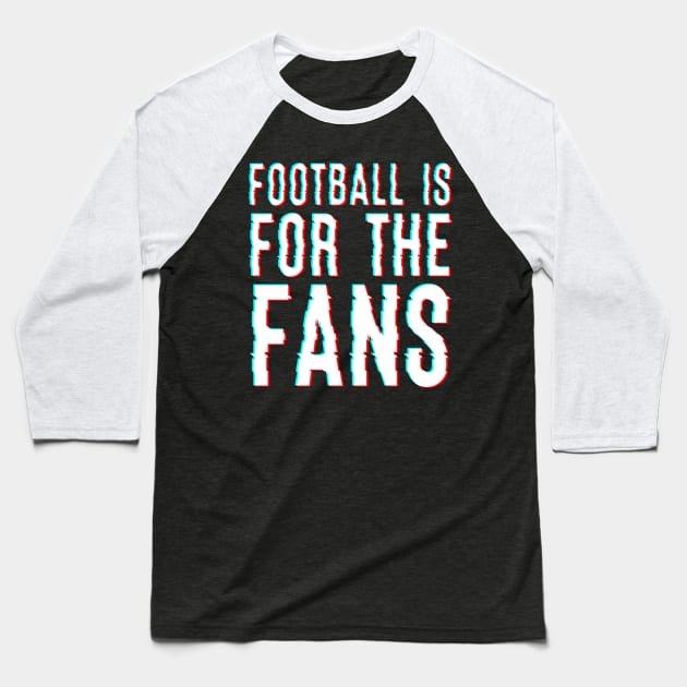 Football Is For The Fans Baseball T-Shirt by JammyPants